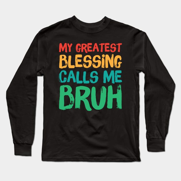 My Greatest Blessing Calls Me Bruh Long Sleeve T-Shirt by Teewyld